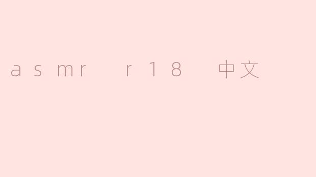 探索ASMR R18：独特的声音与情感体验